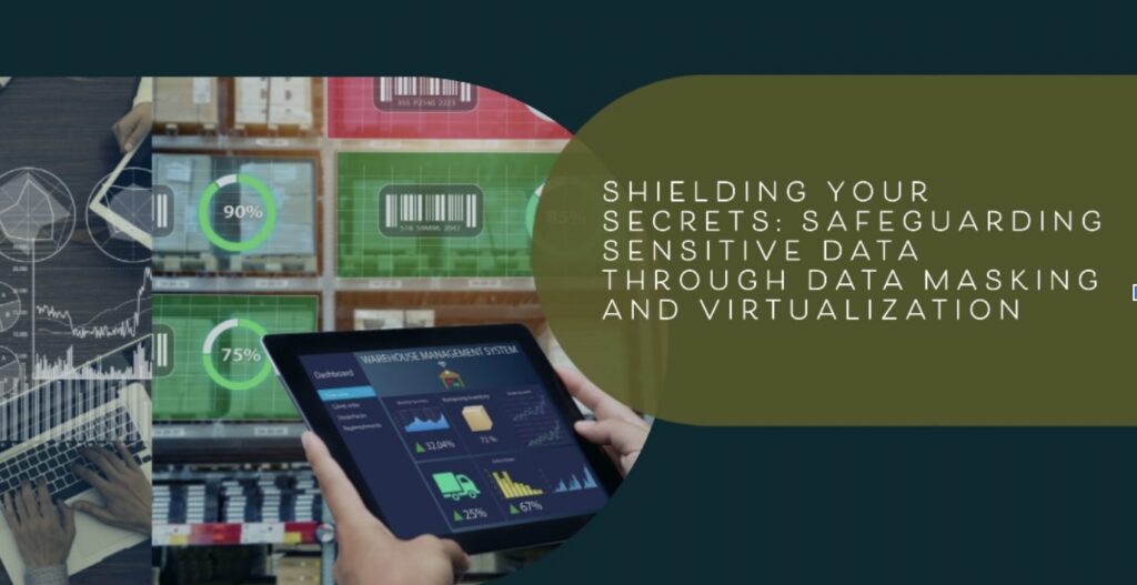 **Alt text:** A collage with a person using a tablet showing analytics and a warehouse in the background, accompanied by the text "Shielding Your Secrets: Safeguarding Sensitive Data Through Data Masking and Virtualization."