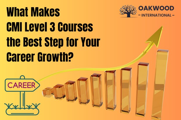 The image features the text "What Makes CMI Level 3 Courses the Best Step for Your Career Growth?" with a rising bar graph and a "Career" sign, alongside the Oakwood International logo.