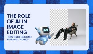 The Role of AI in Image Editing: How Background Removal Works