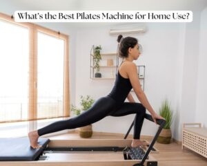 What’s the Best Pilates Machine for Home Use?